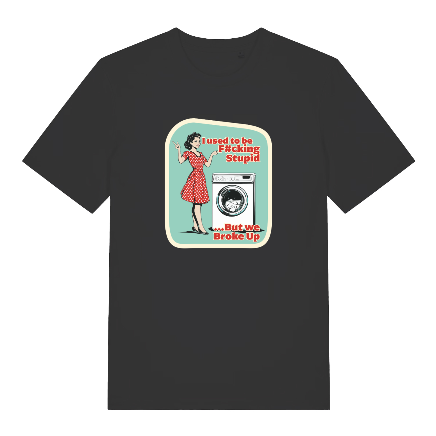 black funny graphic t-shirt with a retro 1950's housewife stood next to a washing machine and the slogan 'i used to be fucking stupid but we broke up'