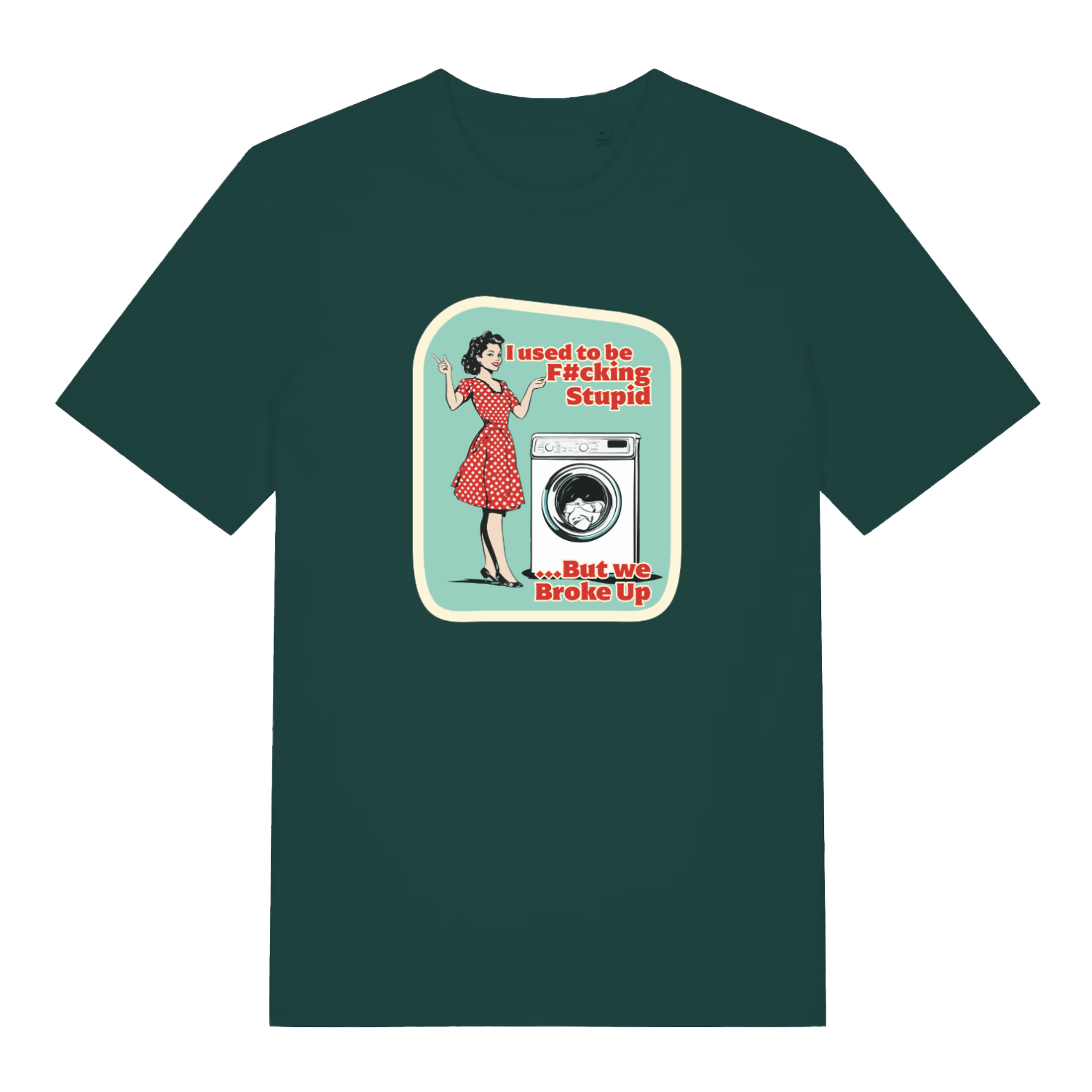 green funny graphic t-shirt with a retro 1950's housewife stood next to a washing machine and the slogan 'i used to be fucking stupid but we broke up'
