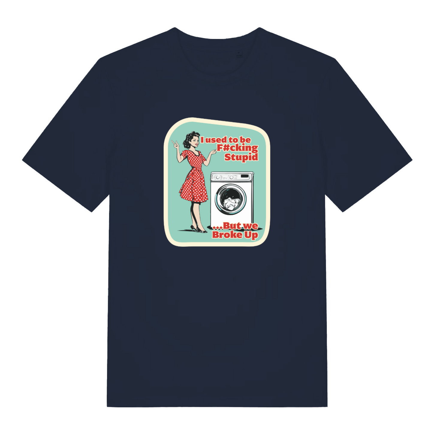 navy funny graphic t-shirt with a retro 1950's housewife stood next to a washing machine and the slogan 'i used to be fucking stupid but we broke up'