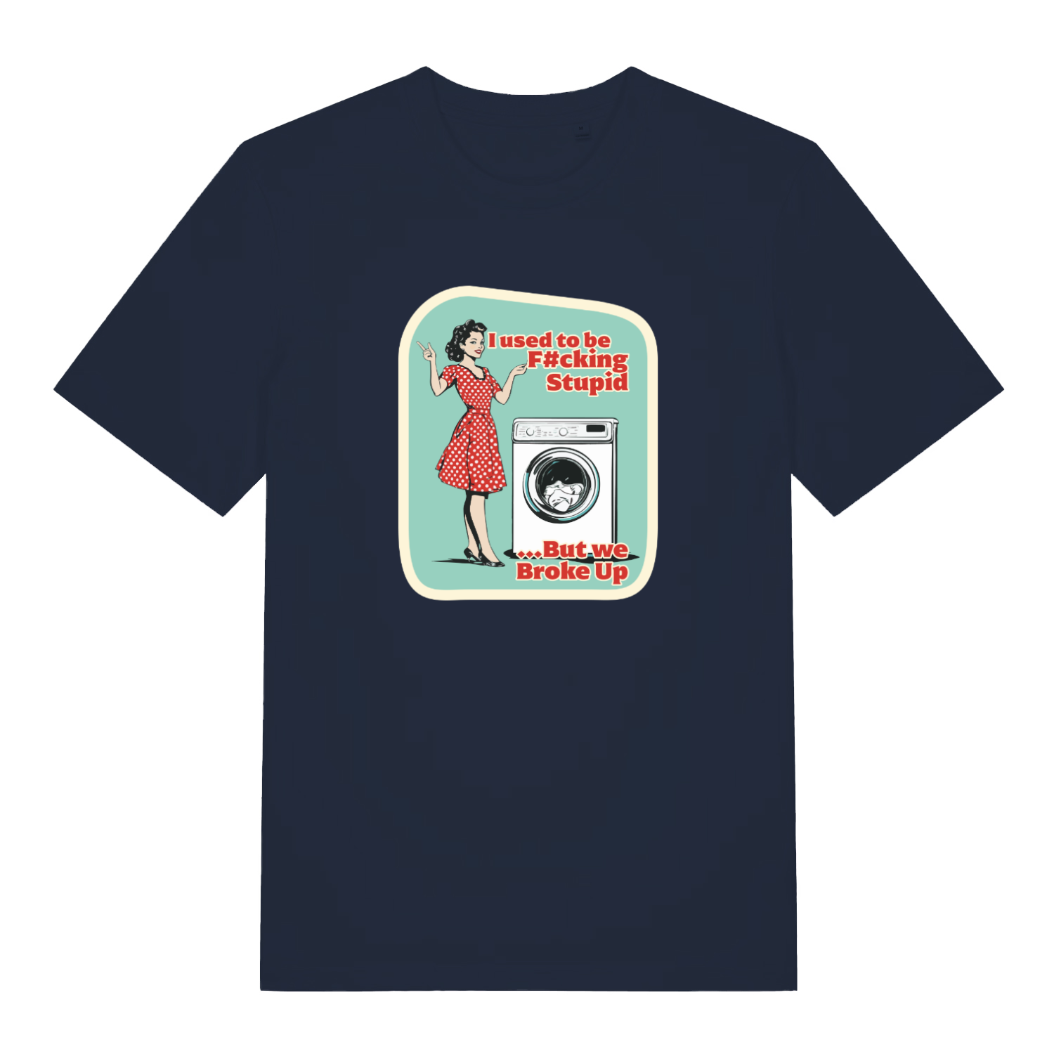 navy funny graphic t-shirt with a retro 1950's housewife stood next to a washing machine and the slogan 'i used to be fucking stupid but we broke up'