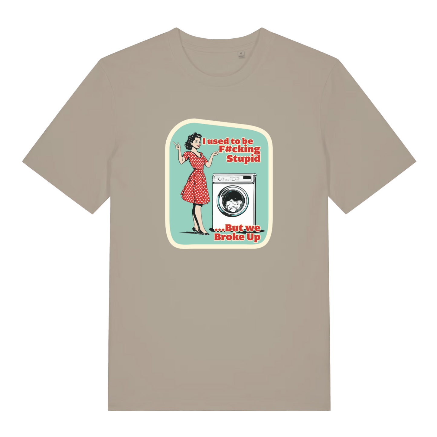 stone funny graphic t-shirt with a retro 1950's housewife stood next to a washing machine and the slogan 'i used to be fucking stupid but we broke up'