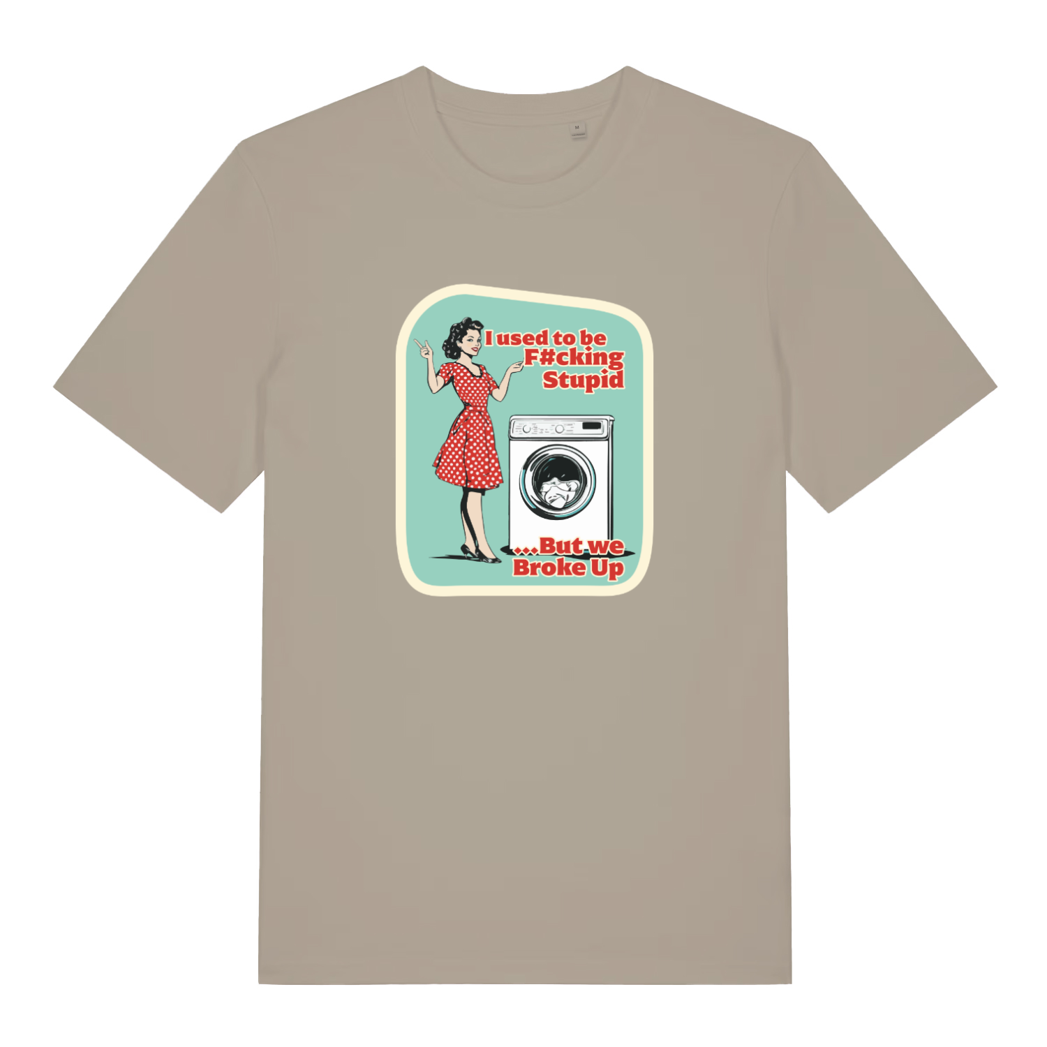 stone funny graphic t-shirt with a retro 1950's housewife stood next to a washing machine and the slogan 'i used to be fucking stupid but we broke up'