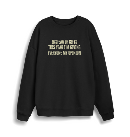 black christmas sweater with the slogan 'instead of giving gifts this year i'm giving everyone my opinion'