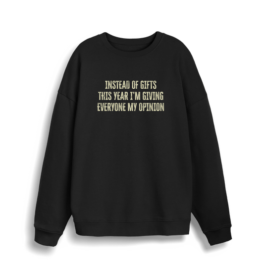 black christmas sweater with the slogan 'instead of giving gifts this year i'm giving everyone my opinion'