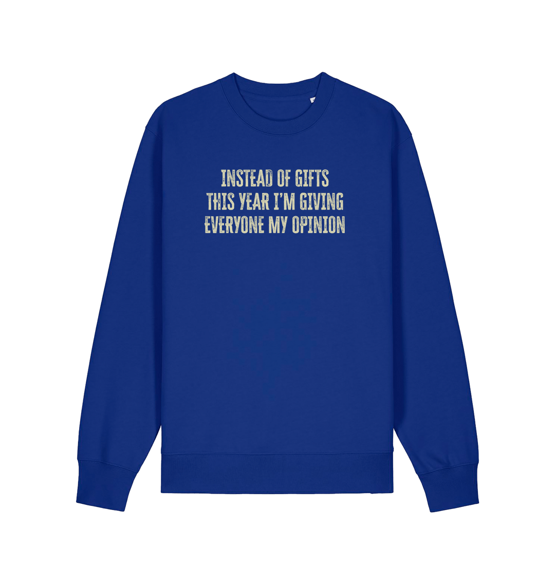 blue christmas sweater with the slogan 'instead of giving gifts this year i'm giving everyone my opinion'