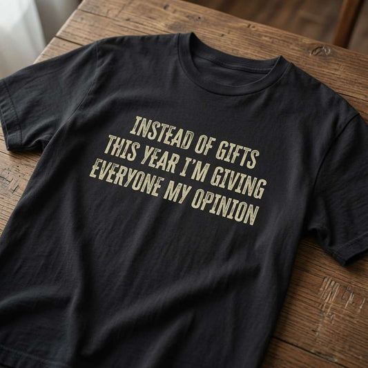 Black Instead of Gifts This Year I’m Giving Everyone My Opinion t-shirt on wood, funny mens xmas gift slogan