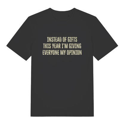 Black Giving My Opinion T-shirt flat lay with "Instead of gifts this year I’m giving everyone my opinion" slogan