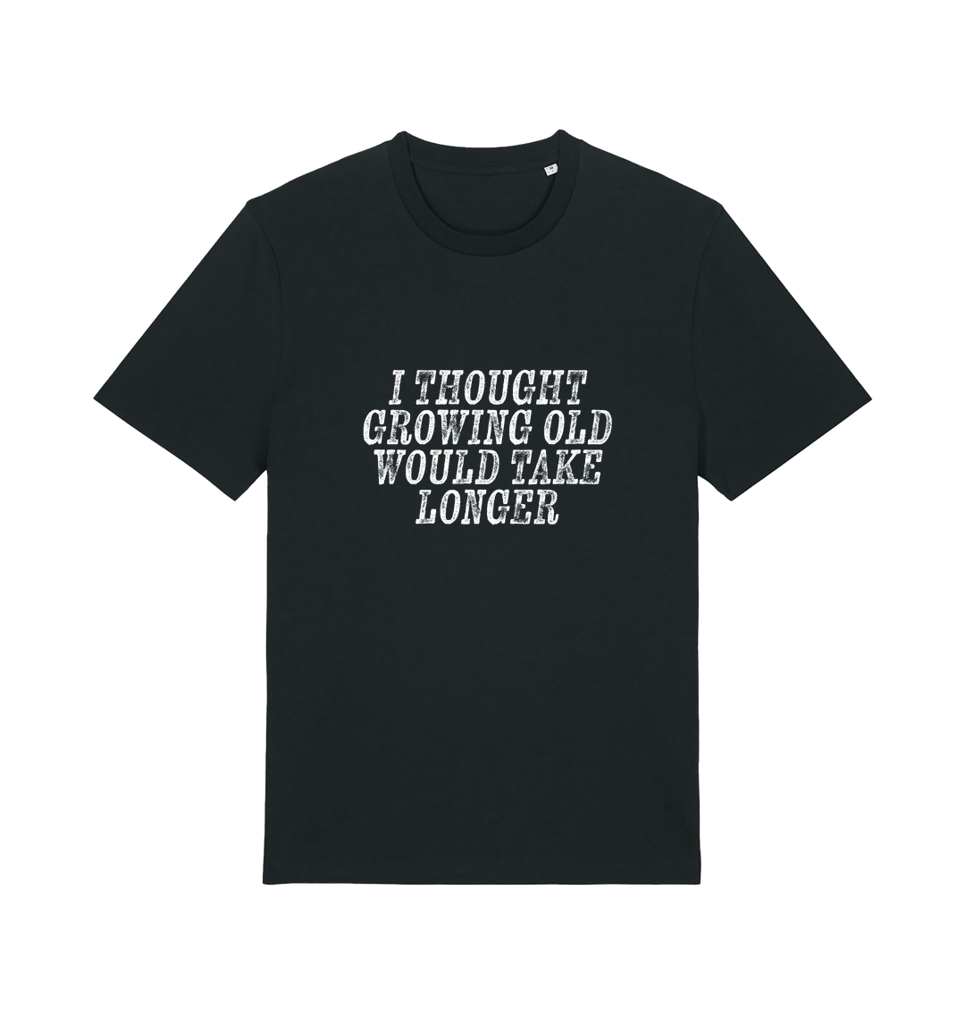 black funny slogan t-shirt with the slogan 'i thought growing old would take longer'