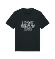 black funny slogan t-shirt with the slogan 'i thought growing old would take longer'