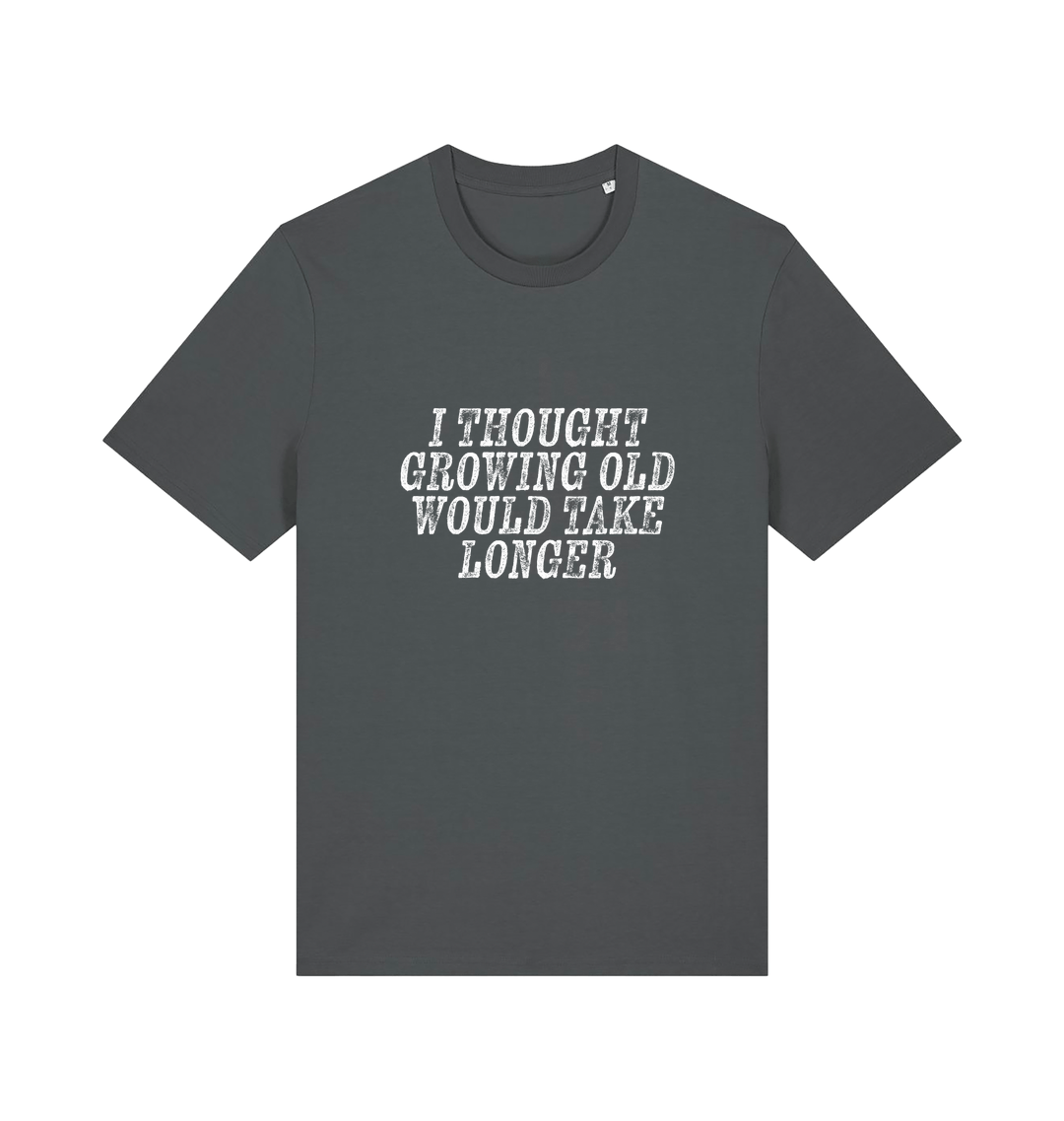 grey funny slogan t-shirt with the slogan 'i thought growing old would take longer'