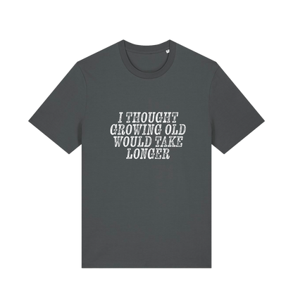 grey funny slogan t-shirt with the slogan 'i thought growing old would take longer'