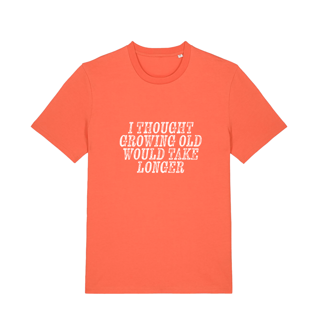 orange funny slogan t-shirt with the slogan 'i thought growing old would take longer'