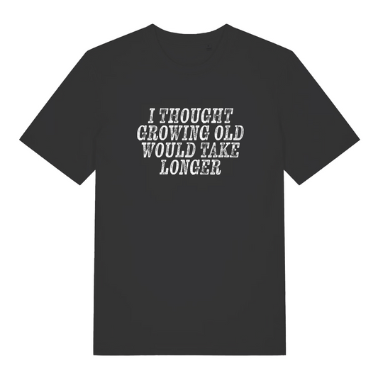 black funny slogan t-shirt with the text 'i thought growing old would take longer'