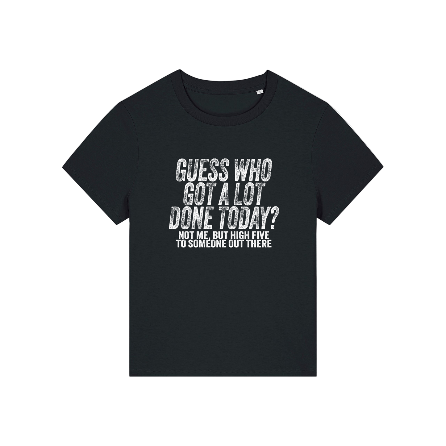 black funny slogan t-shirt that reads 'guess who got a lot done today? not me, but high five to someone out there'
