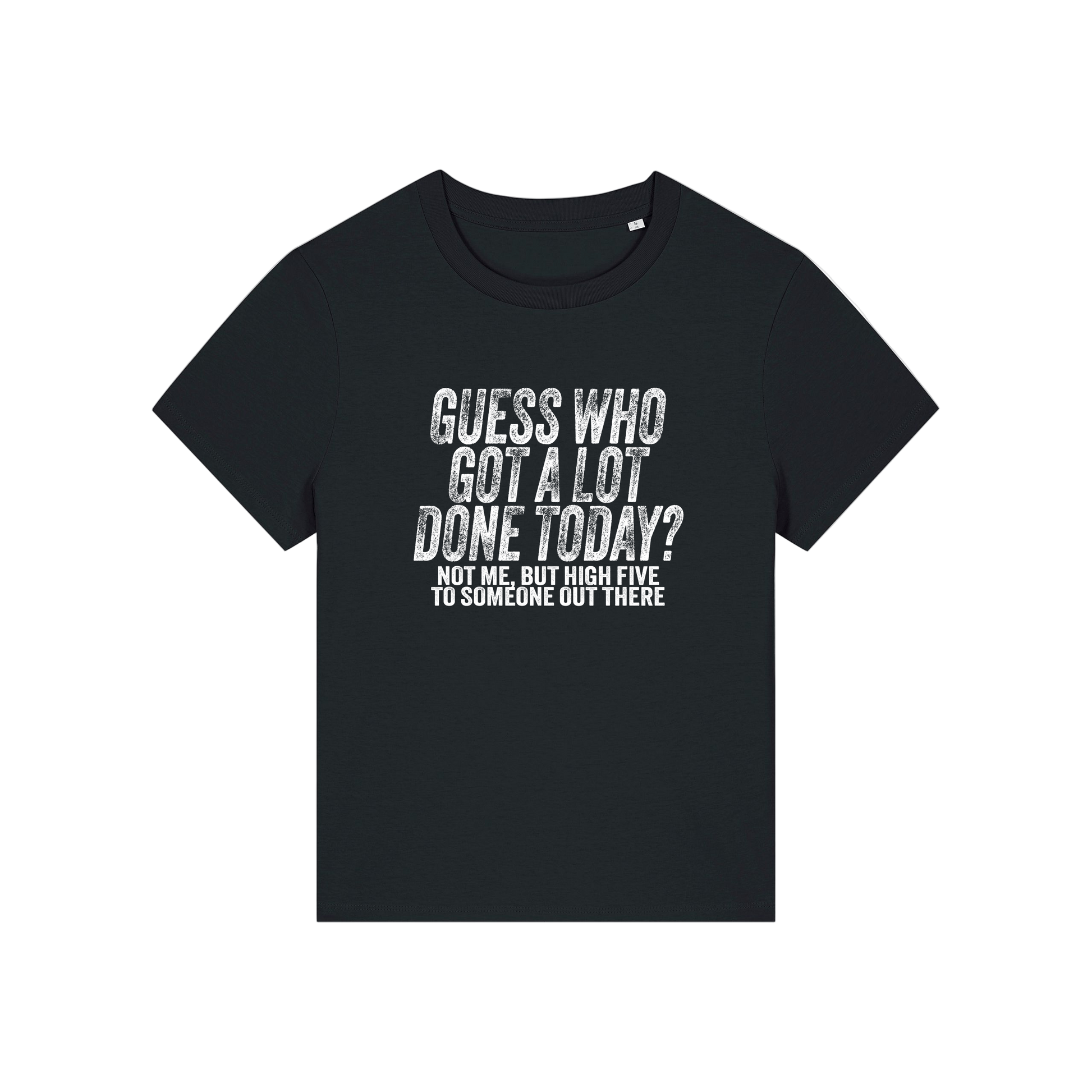 black funny slogan t-shirt that reads 'guess who got a lot done today? not me, but high five to someone out there'