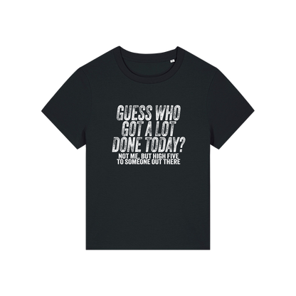 black funny slogan t-shirt that reads 'guess who got a lot done today? not me, but high five to someone out there'