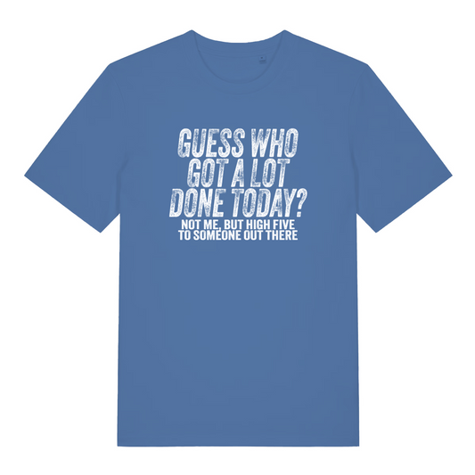 blue women's funny slogan t-shirt with the text 'guess who got a lot done today? not me but high five to someone out there'