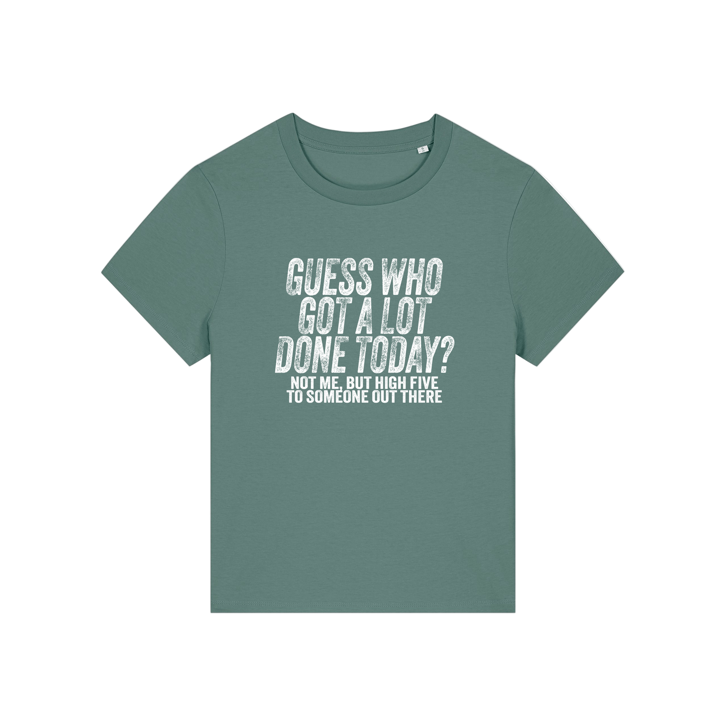green funny slogan t-shirt that reads 'guess who got a lot done today? not me, but high five to someone out there'
