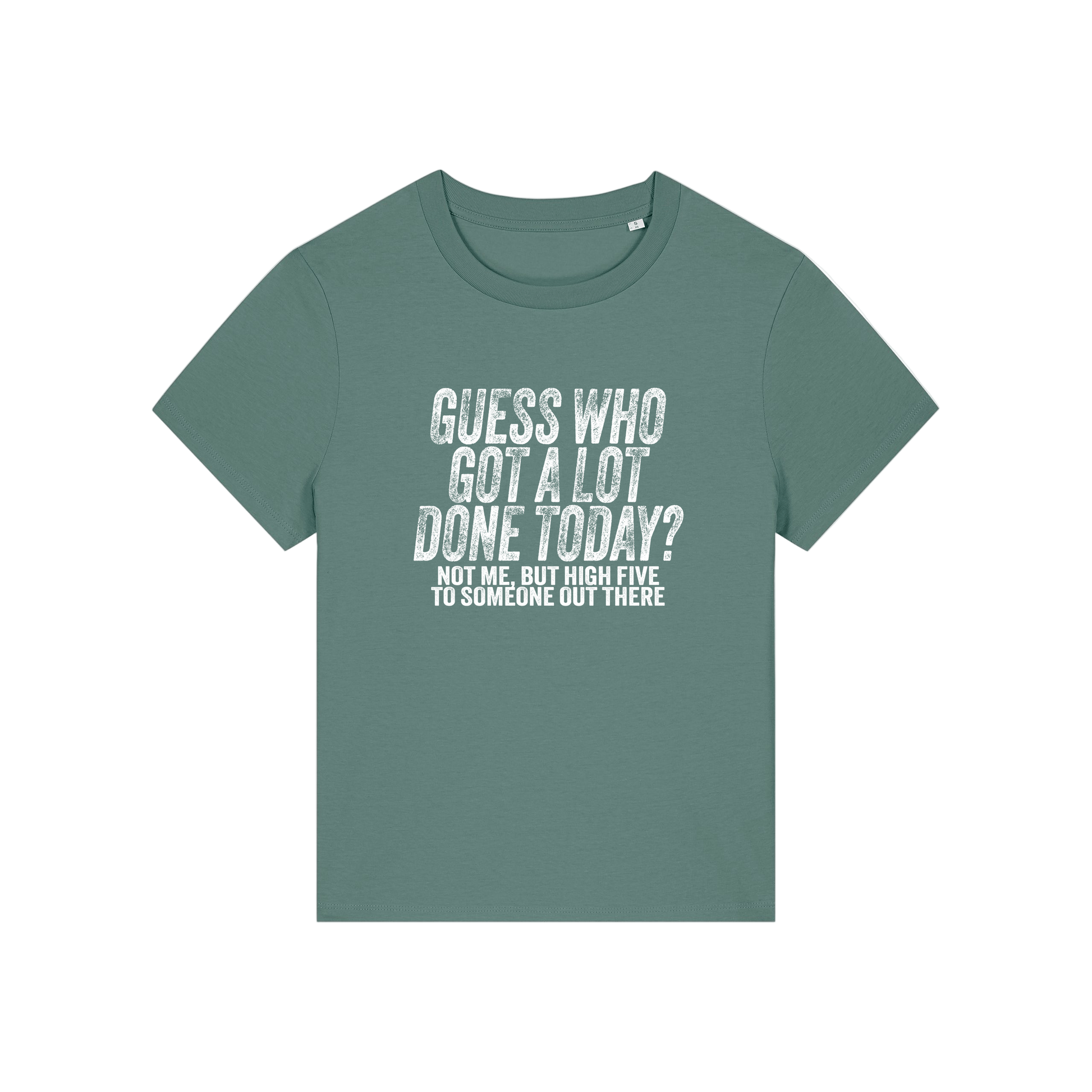 green funny slogan t-shirt that reads 'guess who got a lot done today? not me, but high five to someone out there'