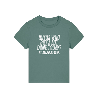 green funny slogan t-shirt that reads 'guess who got a lot done today? not me, but high five to someone out there'