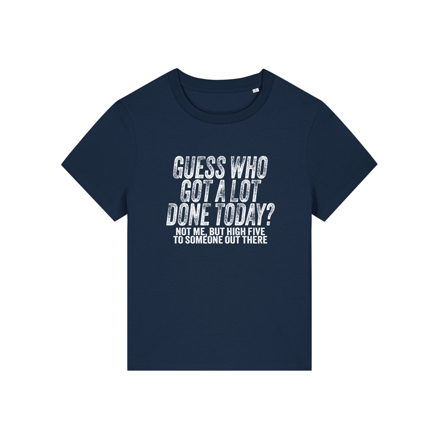 navy funny slogan t-shirt that reads 'guess who got a lot done today? not me, but high five to someone out there'