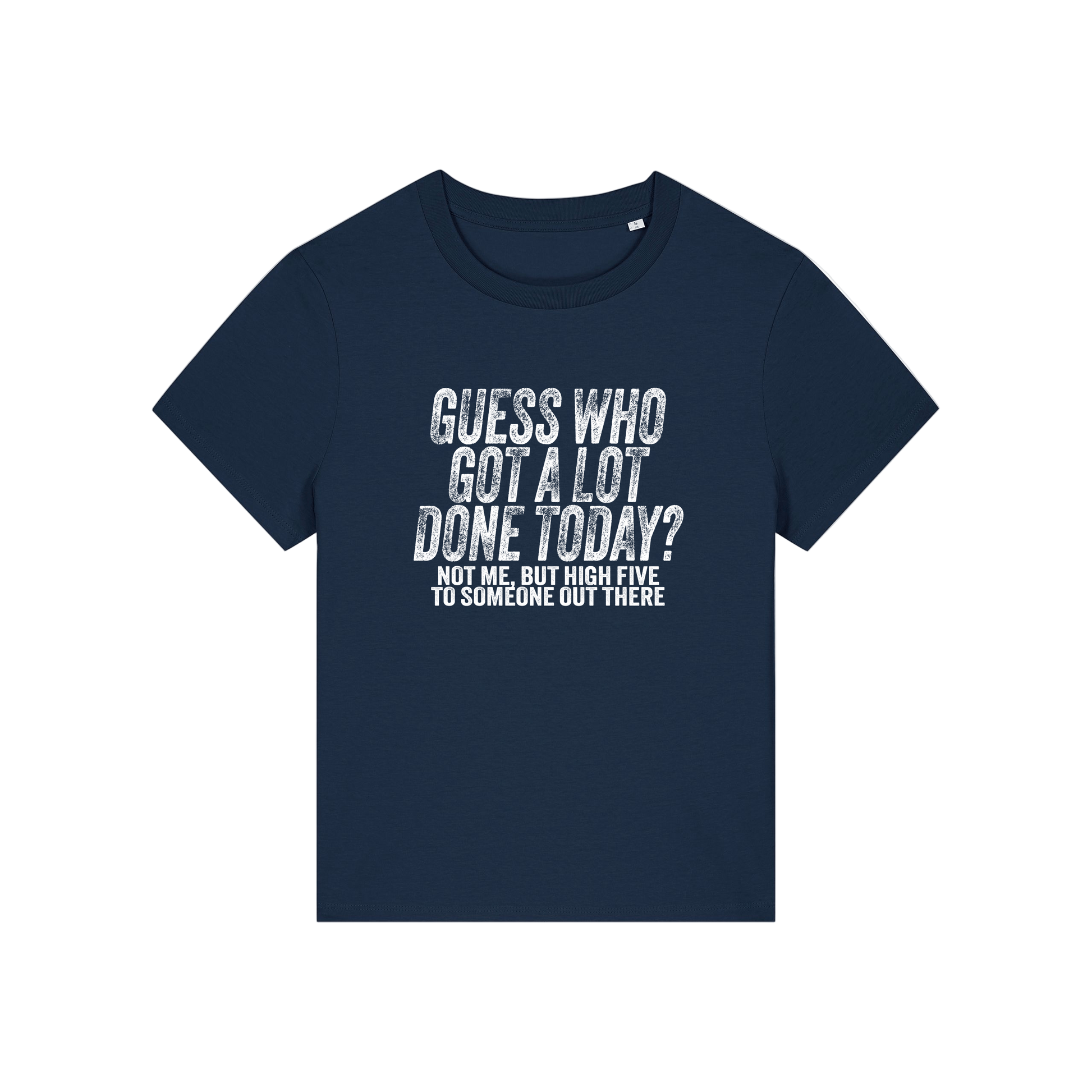 navy funny slogan t-shirt that reads 'guess who got a lot done today? not me, but high five to someone out there'