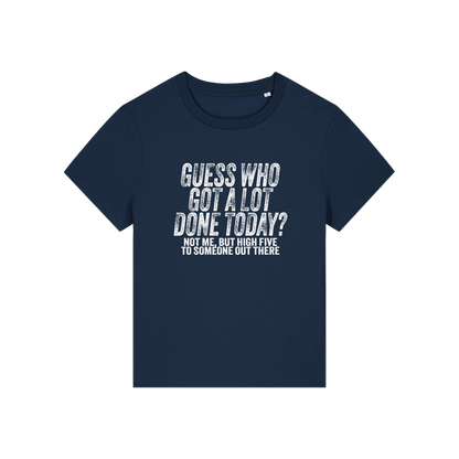 navy funny slogan t-shirt that reads 'guess who got a lot done today? not me, but high five to someone out there'