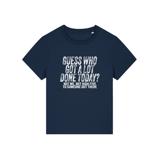 navy funny slogan t-shirt that reads 'guess who got a lot done today? not me, but high five to someone out there'