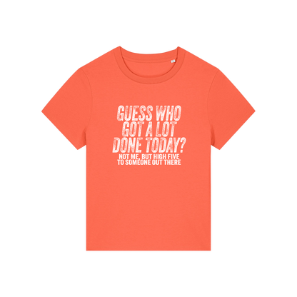orange funny slogan t-shirt that reads 'guess who got a lot done today? not me, but high five to someone out there'