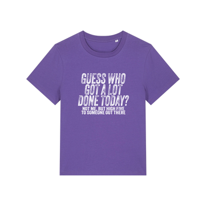 purple funny slogan t-shirt that reads 'guess who got a lot done today? not me, but high five to someone out there'
