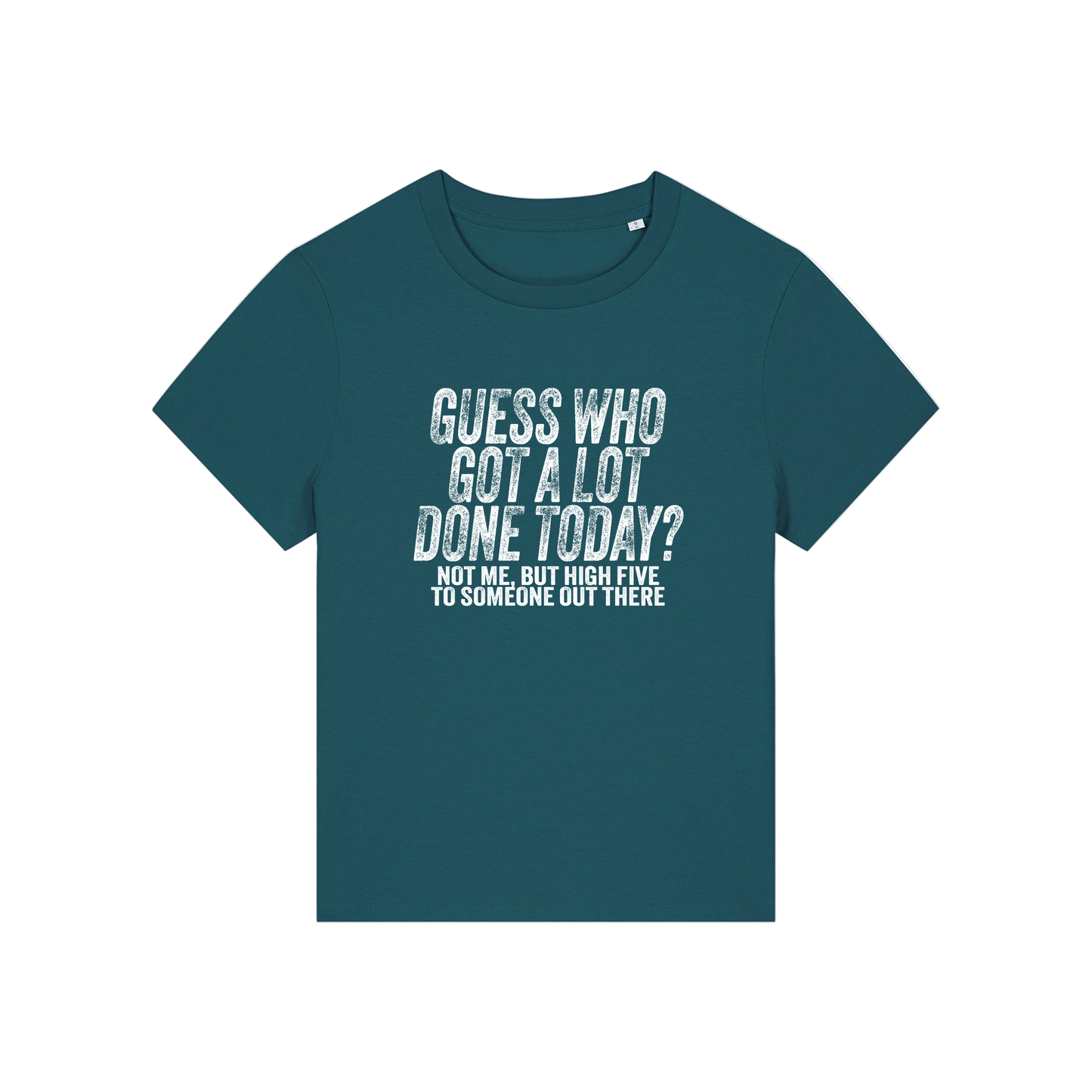 teal funny slogan t-shirt that reads 'guess who got a lot done today? not me, but high five to someone out there'
