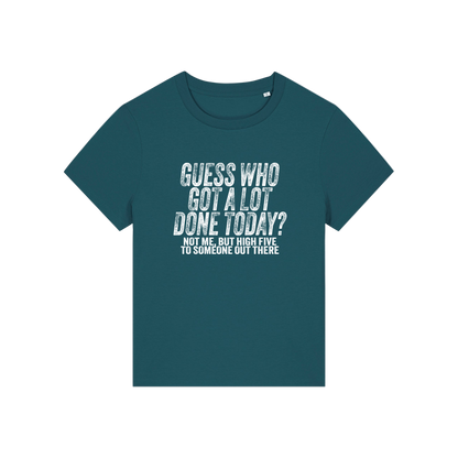 teal funny slogan t-shirt that reads 'guess who got a lot done today? not me, but high five to someone out there'