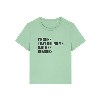green funny slogan t-shirt that reads 'i'm sure drunk me had her reasons'