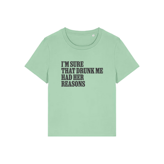 green funny slogan t-shirt that reads 'i'm sure drunk me had her reasons'