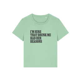 green funny slogan t-shirt that reads 'i'm sure drunk me had her reasons'