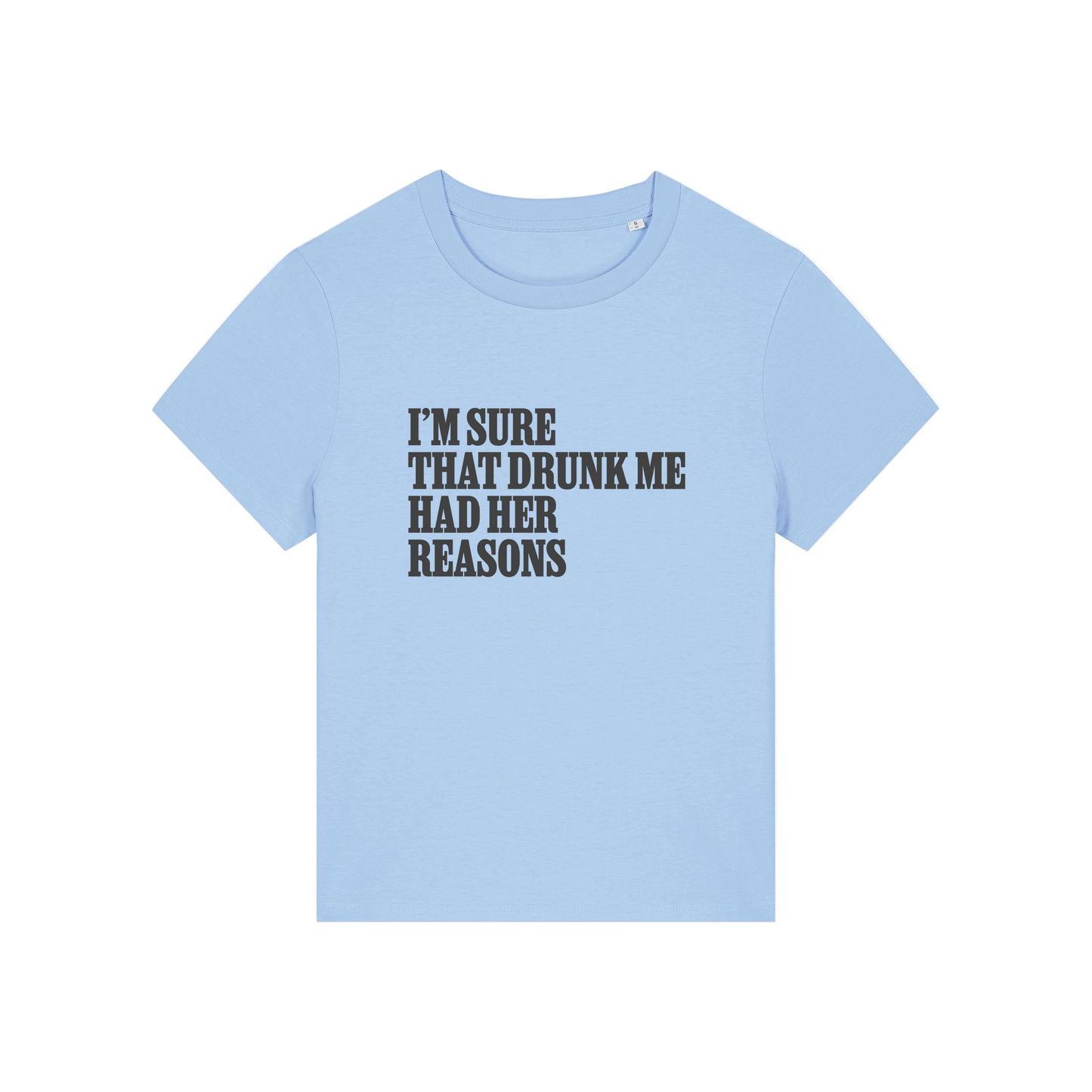 light blue funny slogan t-shirt that reads 'i'm sure drunk me had her reasons'
