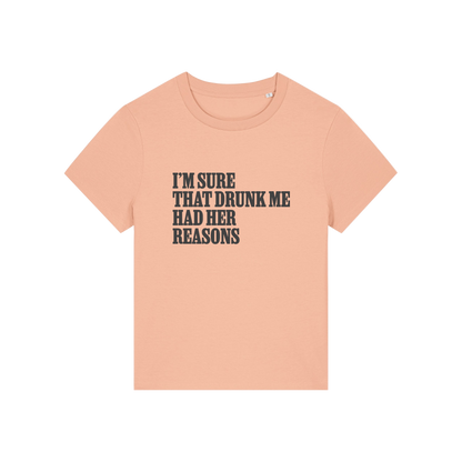 peach funny slogan t-shirt that reads 'i'm sure drunk me had her reasons'