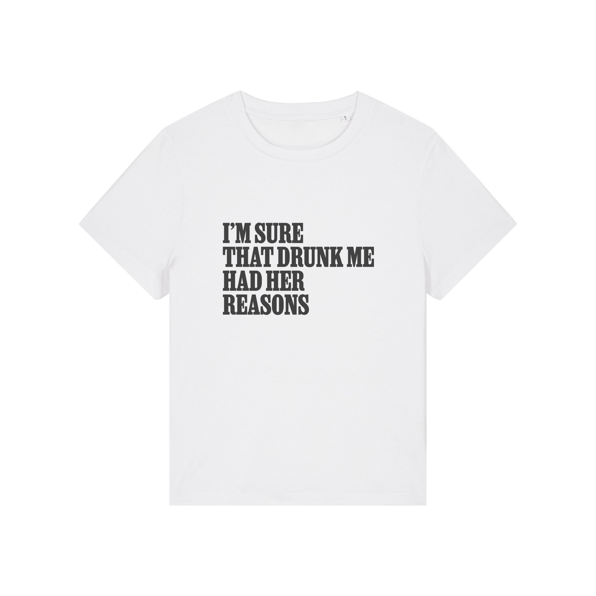 white funny slogan t-shirt that reads 'i'm sure drunk me had her reasons'