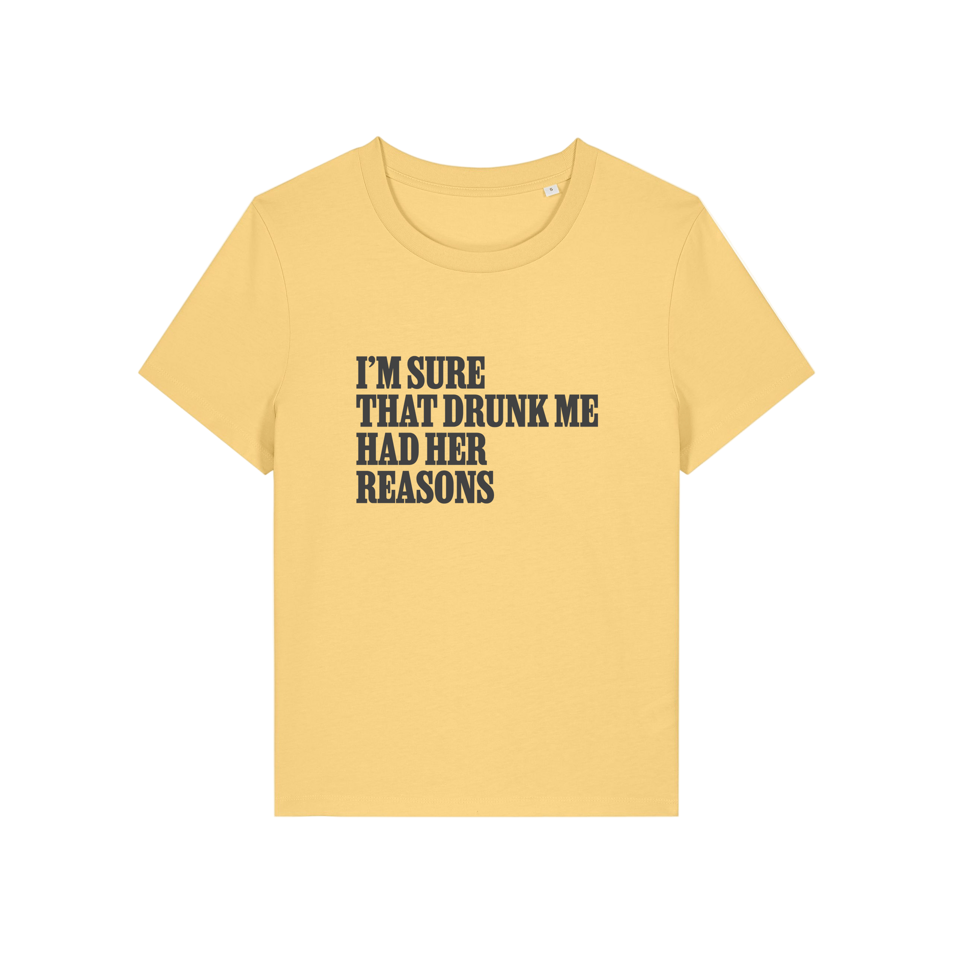 yellow funny slogan t-shirt that reads 'i'm sure drunk me had her reasons'