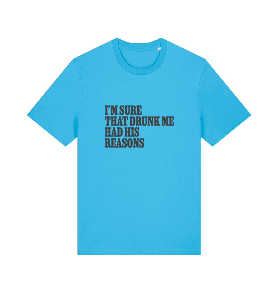 blue slogan t-shirt that reads 'i'm sure that drunk me had his reasons'