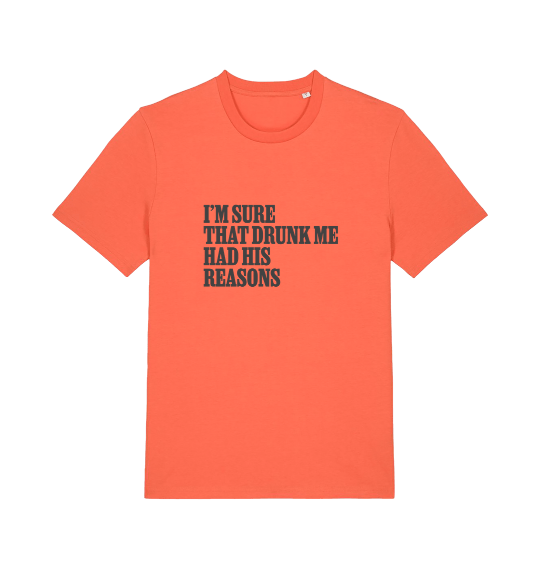 orange slogan t-shirt that reads 'i'm sure that drunk me had his reasons'