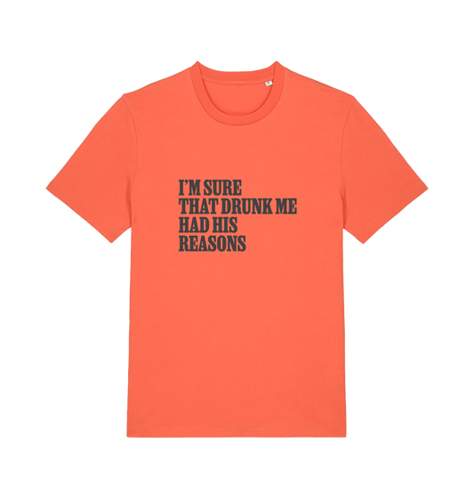 orange slogan t-shirt that reads 'i'm sure that drunk me had his reasons'