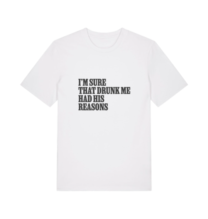 white slogan t-shirt that reads 'i'm sure that drunk me had his reasons'