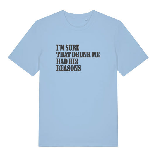 light blue funny slogan t-shirt with the text 'i'm sure that drunk me had his reasons'