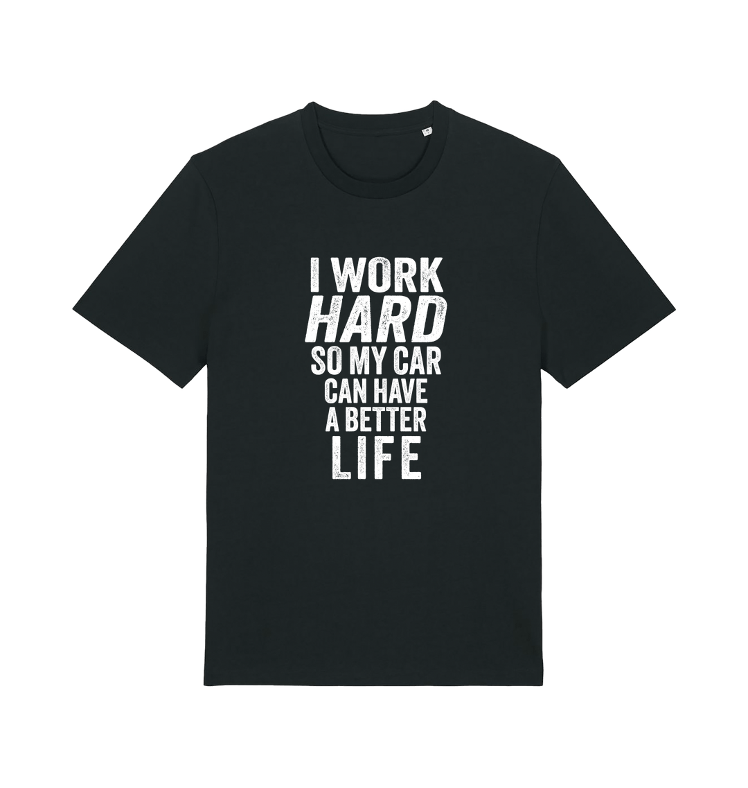 black funny slogan t-shirt that reads 'i work hard so my car can have a better life'