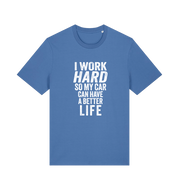 blue funny slogan t-shirt that reads 'i work hard so my car can have a better life'