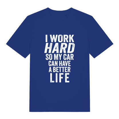 Blue I Work Hard funny graphic t-shirt featuring bold “I WORK HARD SO MY CAR CAN HAVE A BETTER LIFE” car lover text  