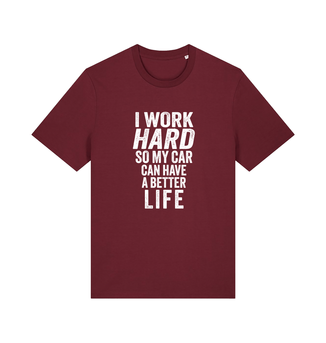 burgundy funny slogan t-shirt that reads 'i work hard so my car can have a better life'