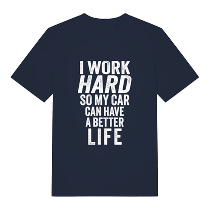 Navy I Work Hard funny graphic t-shirt with striking “I WORK HARD SO MY CAR CAN HAVE A BETTER LIFE” slogan design  