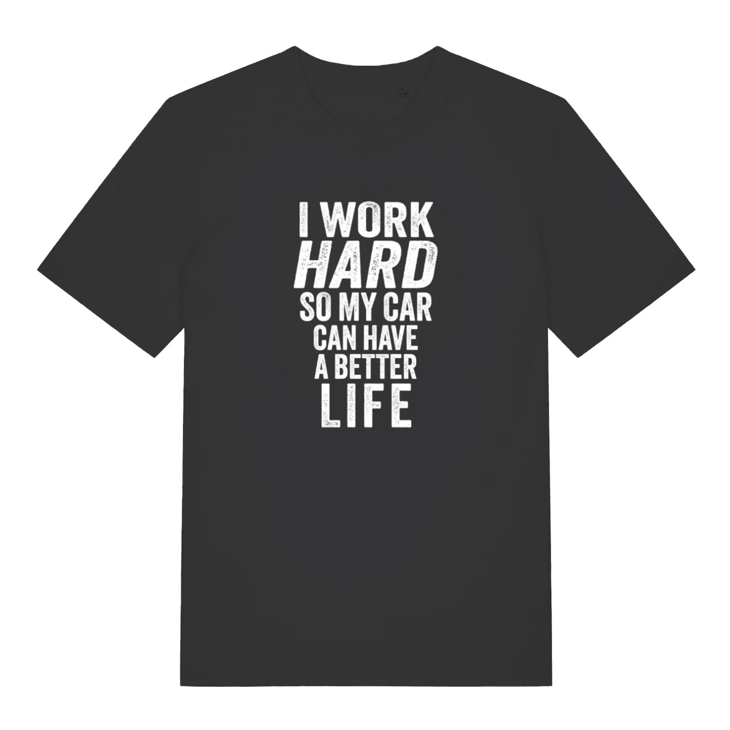 black slogan t-shirt with the text 'i work hard so my car can have a better life'